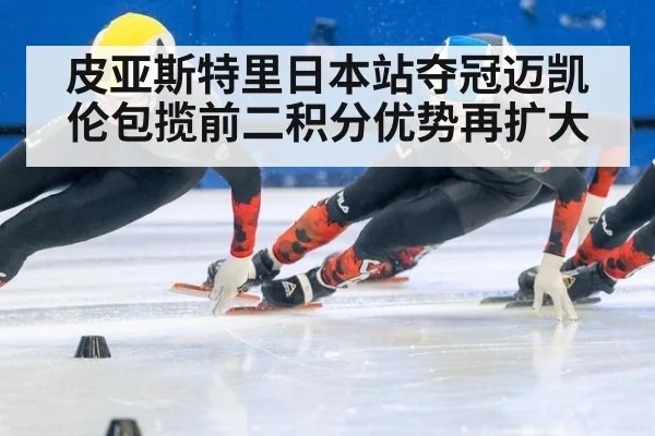 皮亚斯特里日本站夺冠迈凯伦包揽前二积分优势再扩大